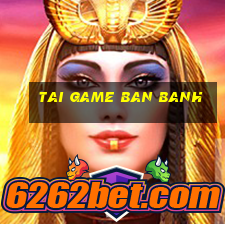 tai game ban banh