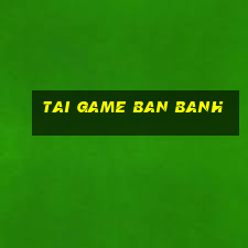 tai game ban banh