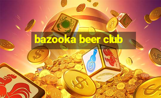 bazooka beer club