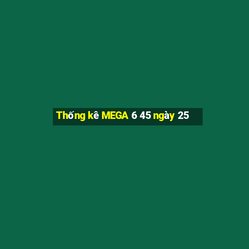 Thống kê MEGA 6 45 ngày 25