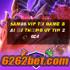 Sam86.Vip Tải Game Bài Đổi Thưởng Uy Tín 2024