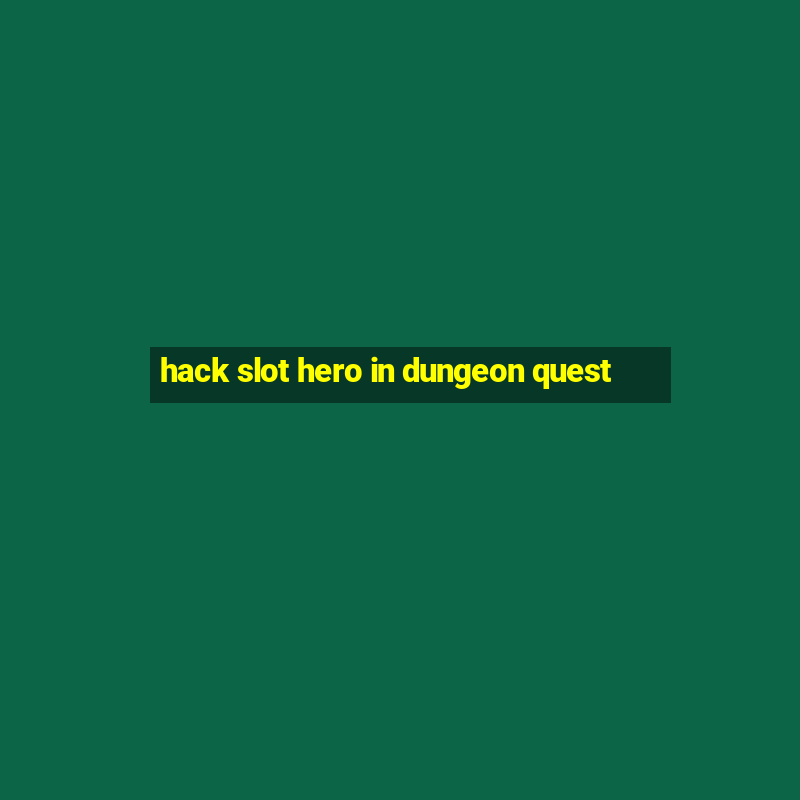 hack slot hero in dungeon quest