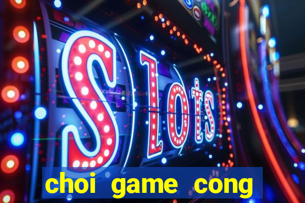 choi game cong nhan cho hang