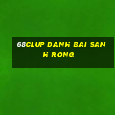 68Clup Danh Bai Sanh Rong