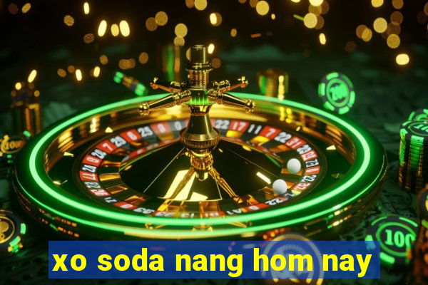 xo soda nang hom nay