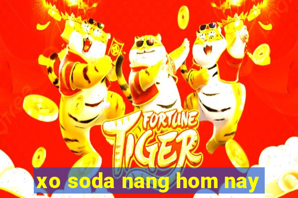 xo soda nang hom nay