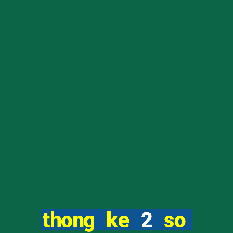 thong ke 2 so cuoi xsmb theo tuan