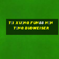 Tải xuống Fun88 nền tảng Budweiser