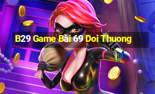 B29 Game Bài 69 Doi Thuong