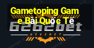 Gametoping Game Bài Quốc Tế