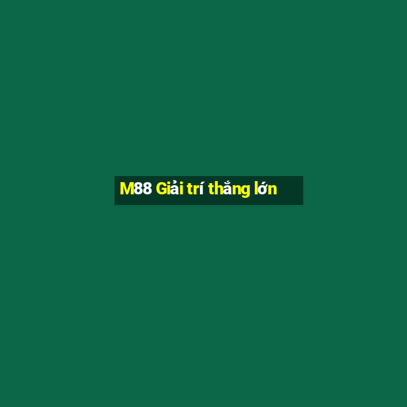 M88 Giải trí thắng lớn