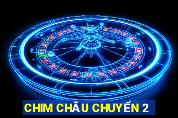 CHIM CHÂU CHUYỂN 2