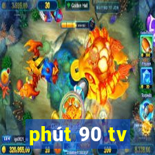 phút 90 tv