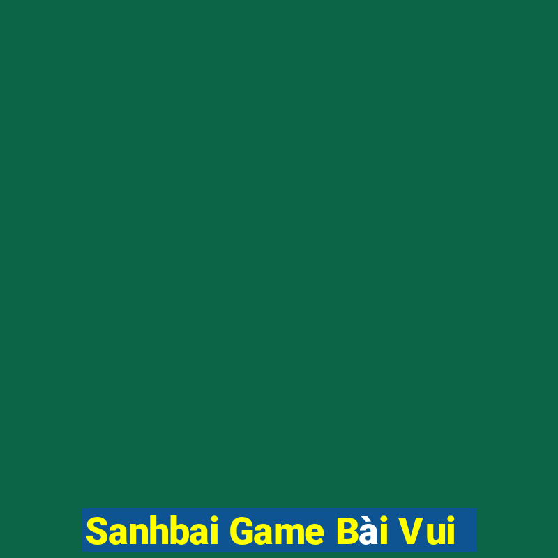 Sanhbai Game Bài Vui