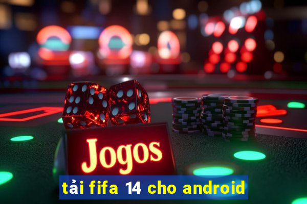 tải fifa 14 cho android