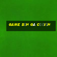 game bắn gà cổ điển