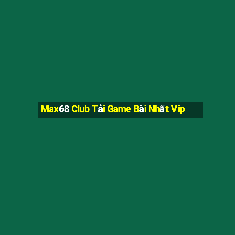 Max68 Club Tải Game Bài Nhất Vip