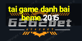 tai game danh bai beme 2015