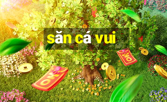 săn cá vui