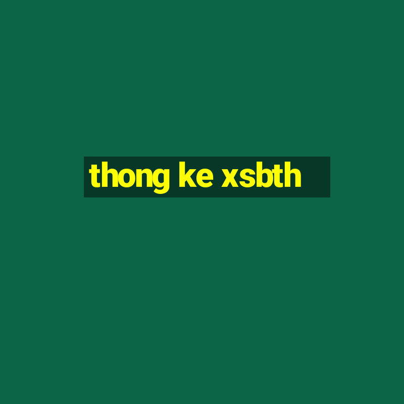 thong ke xsbth