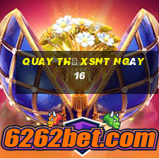 Quay thử XSNT ngày 16