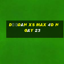 Dự đoán XS Max 4D ngày 23