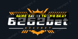 game bai doi thuong bkat