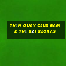 Thần Quay Club Game Thẻ Bài Eloras