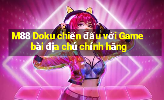 M88 Doku chiến đấu với Game bài địa chủ chính hãng