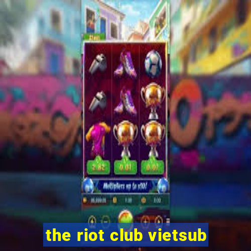 the riot club vietsub