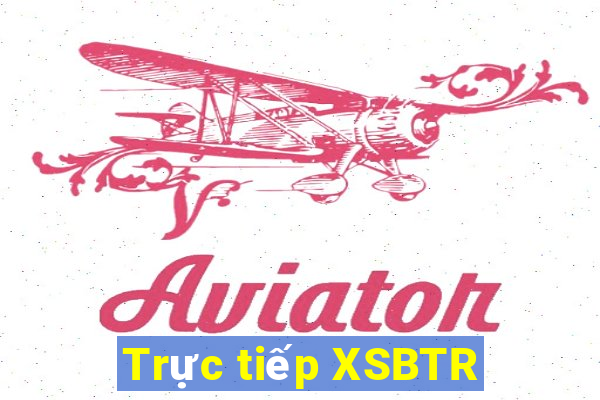 Trực tiếp XSBTR