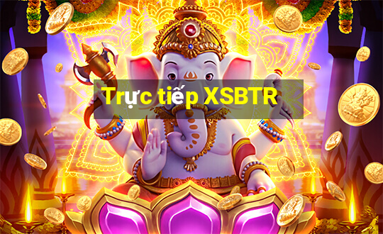 Trực tiếp XSBTR