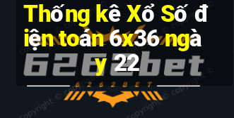 Thống kê Xổ Số điện toán 6x36 ngày 22