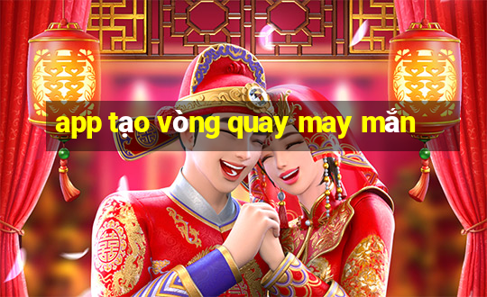 app tạo vòng quay may mắn