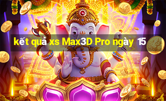 kết quả xs Max3D Pro ngày 15