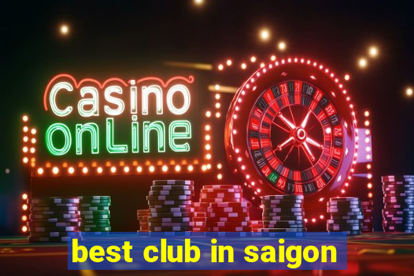 best club in saigon