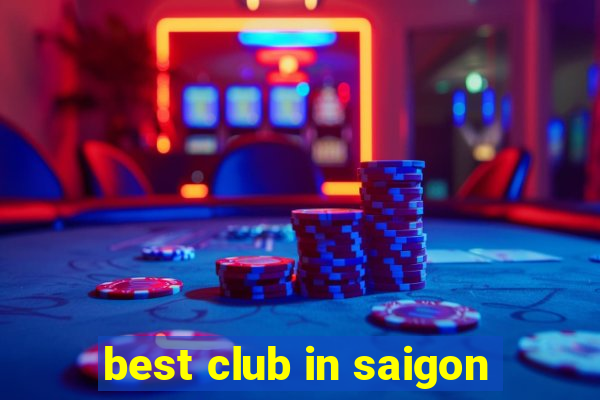 best club in saigon