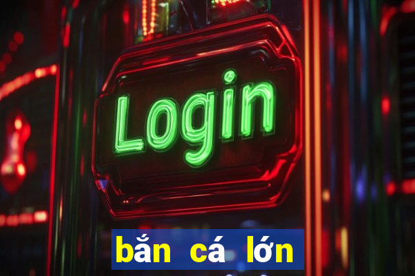 bắn cá lớn ios và Android