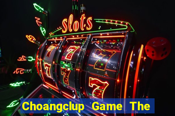 Choangclup Game The Bài Mobile 2021