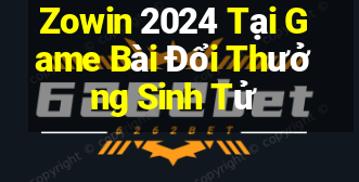 Zowin 2024 Tại Game Bài Đổi Thưởng Sinh Tử