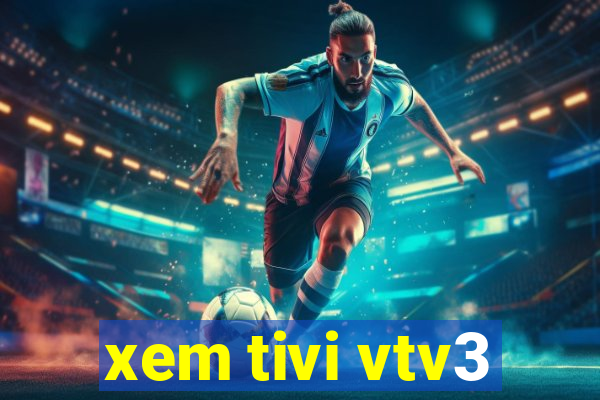 xem tivi vtv3