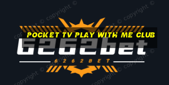 pocket tv play with me club