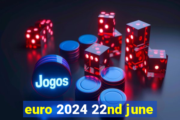 euro 2024 22nd june