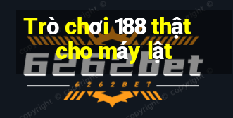 Trò chơi 188 thật cho máy lật