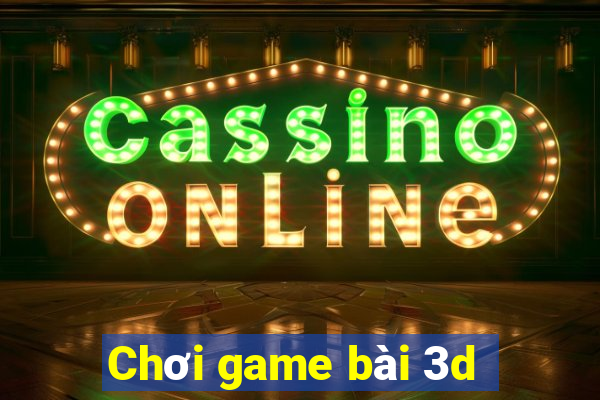 Chơi game bài 3d