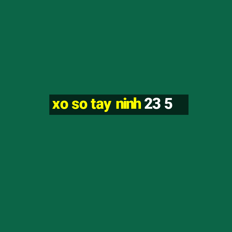 xo so tay ninh 23 5