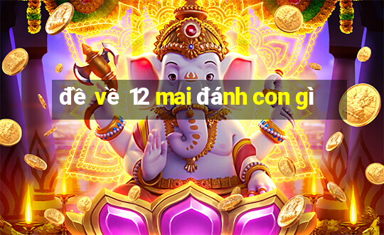 đề về 12 mai đánh con gì