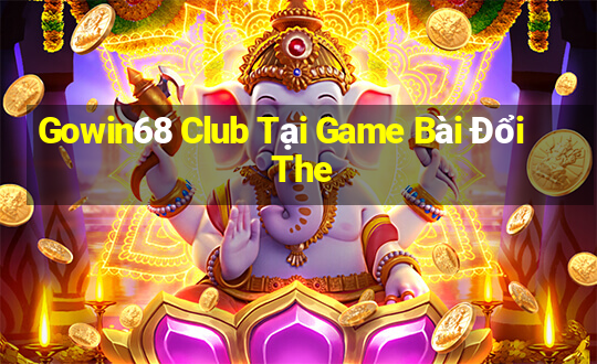 Gowin68 Club Tại Game Bài Đổi The