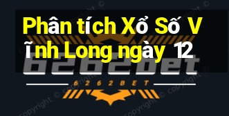 Phân tích Xổ Số Vĩnh Long ngày 12