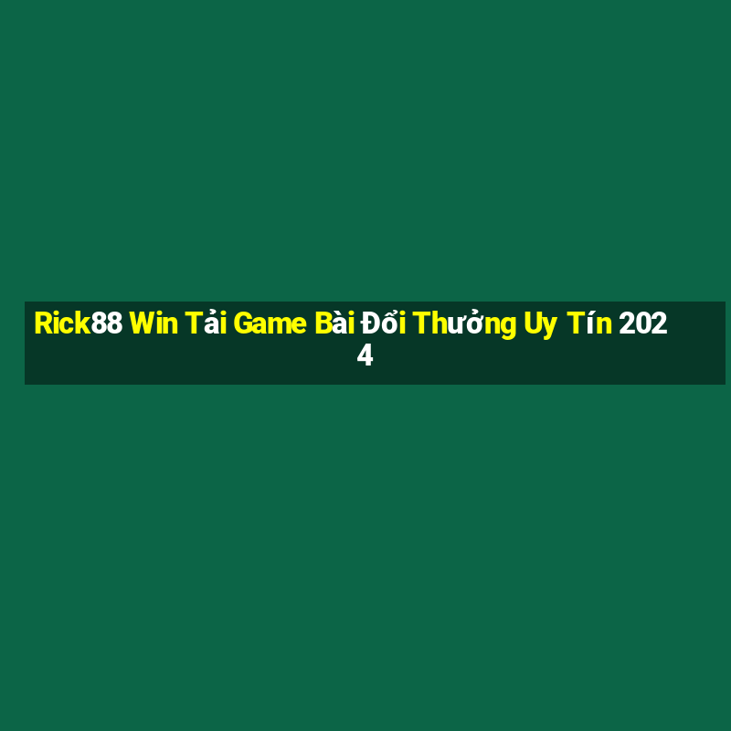 Rick88 Win Tải Game Bài Đổi Thưởng Uy Tín 2024